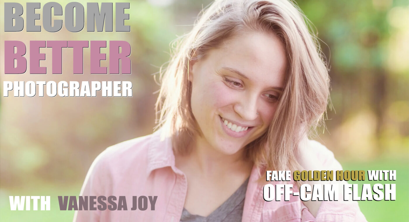 Become Better Photographer: Using Off Camera Flash to Fake Golden Hour with Vanessa Joy