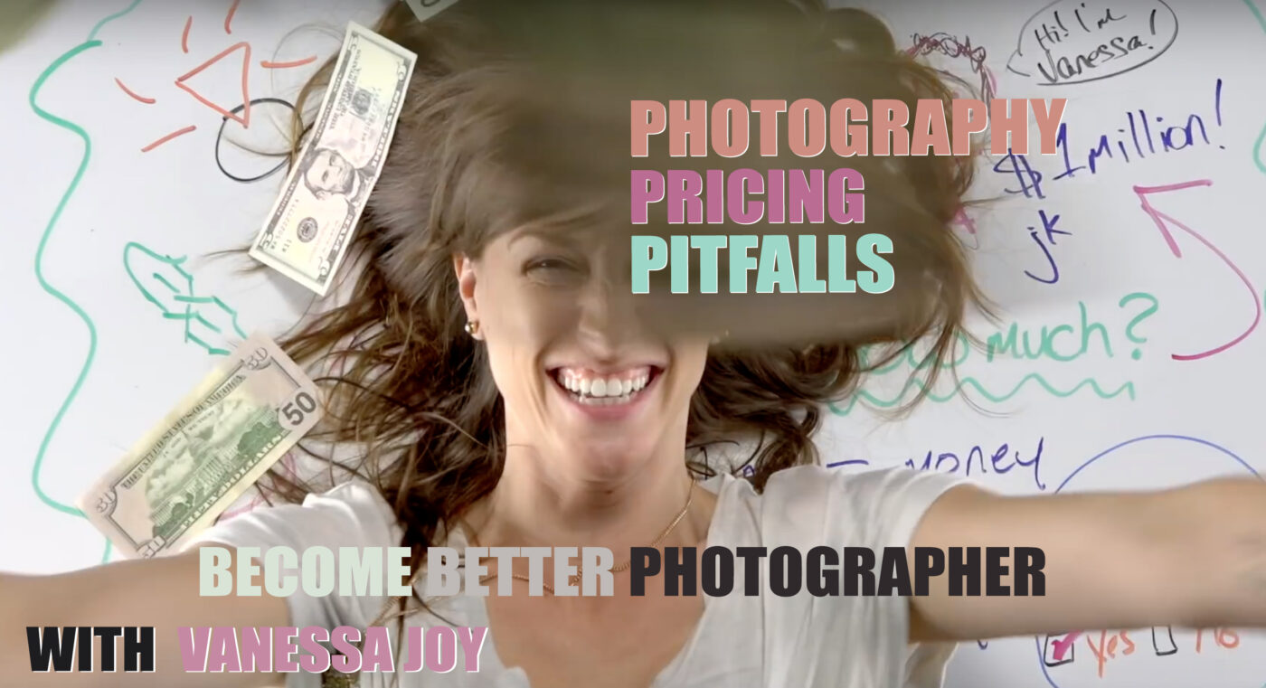 Become Better Photographer: Photography Pricing Pitfalls with Vanessa Joy