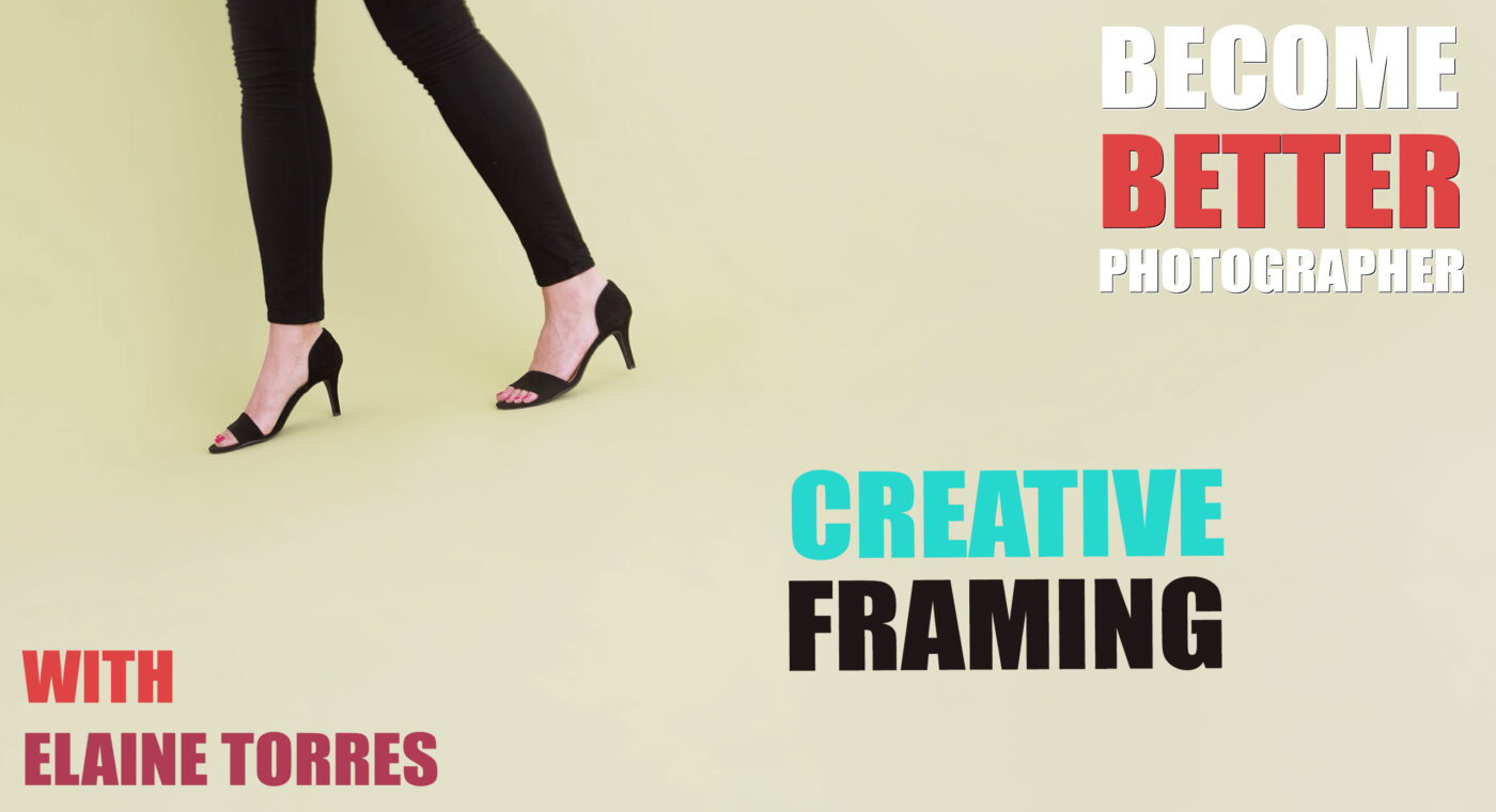 Become Better Photographer: Creative Framing with Elaine Torres