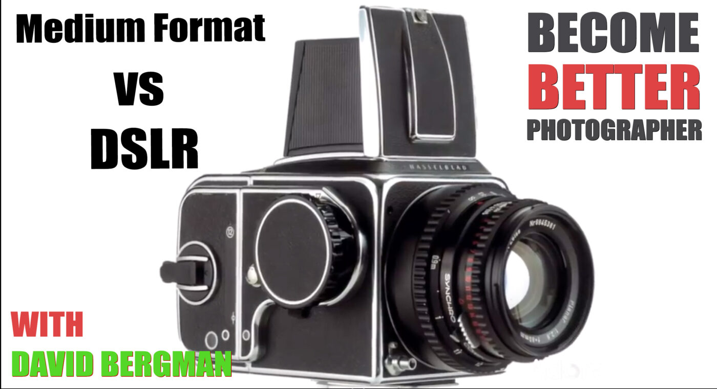Become Better Photographer: Medium Format vs DSLR: Ask David Bergman